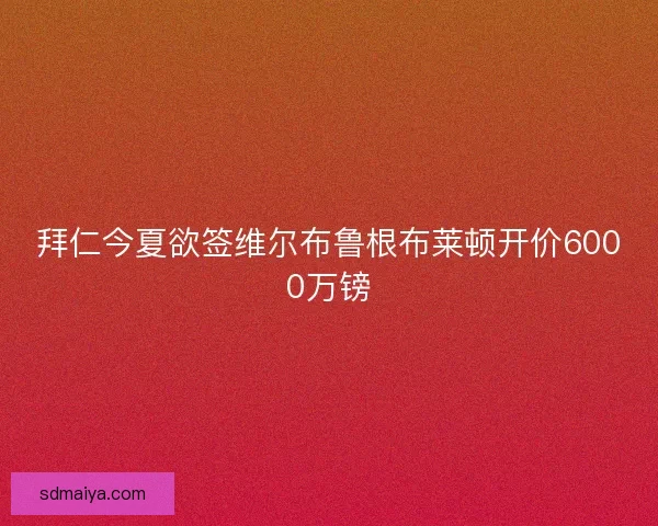 拜仁今夏欲签维尔布鲁根布莱顿开价6000万镑