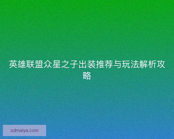 英雄联盟众星之子出装推荐与玩法解析攻略 英雄联盟众星之子出装推荐与玩法解析攻略