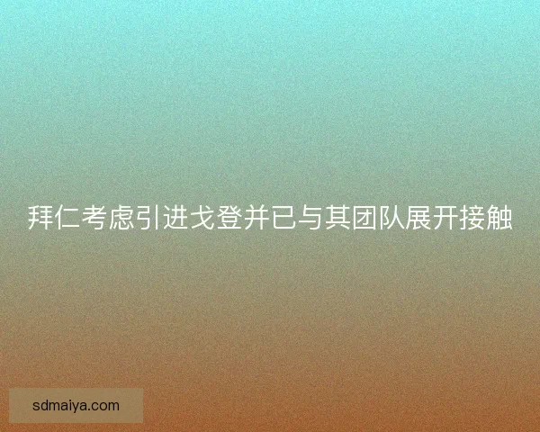 拜仁考虑引进戈登并已与其团队展开接触 拜仁考虑引进戈登并已与其团队展开接触
